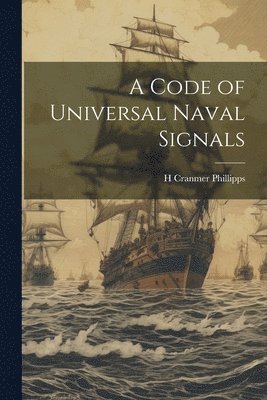 H Cranmer Phillipps - Code of Universal Naval Signals, Häftad. Tillgänglighet: Lägg i varukorg