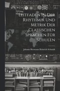 Leitfaden in Der Rhythmik Und Metrik Der Classischen Sprachen Für Schulen