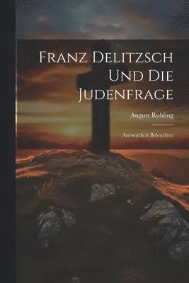 August Rohling - Franz Delitzsch Und Die Judenfrage, Häftad. Tillgänglighet: Lägg i varukorg