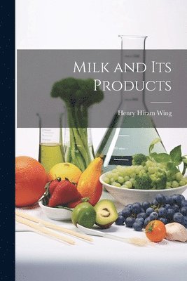 Henry Hiram Wing - Milk and Its Products, Häftad. Tillgänglighet: Tillfälligt slut