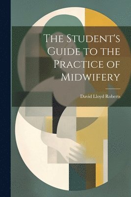 Student's Guide to the Practice of Midwifery