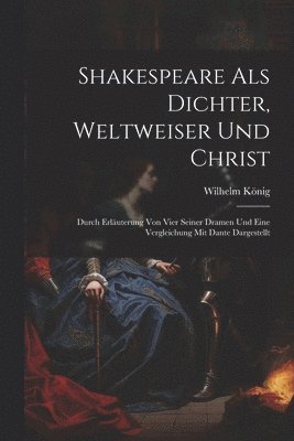 Wilhelm König - Shakespeare Als Dichter, Weltweiser Und Christ, Häftad