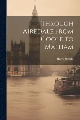 Harry Speight - Through Airedale From Goole to Malham, Häftad. Tillgänglighet: Lägg i varukorg