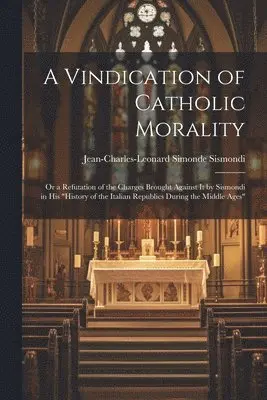 Jean-Charles-Leonard Simonde Sismondi - Vindication of Catholic Morality, Häftad. Tillgänglighet: Lägg i varukorg