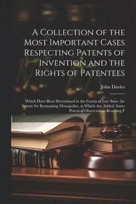 Collection of the Most Important Cases Respecting Patents of Invention and the Rights of Patentees