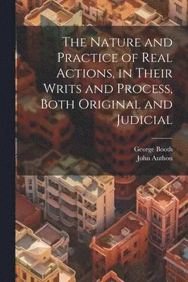 Nature and Practice of Real Actions, in Their Writs and Process, Both Original and Judicial