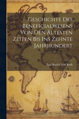 Paul Rudolf Von Roth - Geschichte Des Beneficialwesens Von Den Ältesten Zeiten Bis Ins Zehnte Jahrhundert, Häftad. Tillgänglighet: Lägg i varukorg