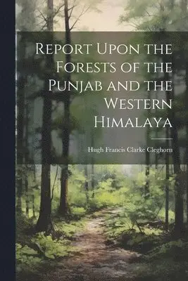 Report Upon the Forests of the Punjab and the Western Himalaya