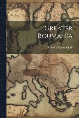 Charles Upson Clark - Greater Roumania, Häftad. Tillgänglighet: Lägg i varukorg