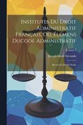 Institutes Du Droit Administratif Fran�ais, Ou, �l�mens Ducode Administratif