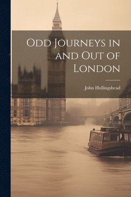 John Hollingshead - Odd Journeys in and Out of London, Häftad