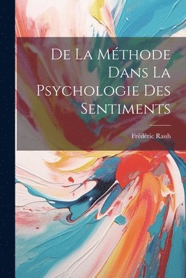Frédéric Rauh - De La Méthode Dans La Psychologie Des Sentiments, Häftad. Tillgänglighet: Lägg i varukorg
