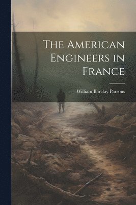William Barclay Parsons - American Engineers in France, Häftad. Tillgänglighet: Lägg i varukorg