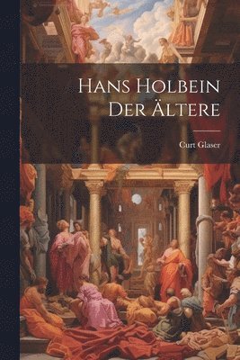 Curt Glaser - Hans Holbein Der Ältere, Häftad. Tillgänglighet: Lägg i varukorg