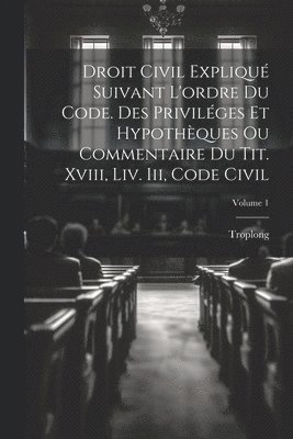Troplong - Droit Civil Expliqué Suivant L'ordre Du Code. Des Priviléges Et Hypothèques Ou Commentaire Du Tit. Xviii, Liv. Iii, Code Civil; Volume 1, Häftad. Tillgänglighet: Lägg i varukorg