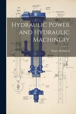 Henry Robinson - Hydraulic Power and Hydraulic Machinery, Häftad. Tillgänglighet: Tillfälligt slut