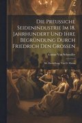 Preussiche Seidenindustrie Im 18. Jahrhundert Und Ihre Begründung Durch Friedrich Den Grossen