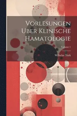 Vorlesungen Uber Klinische Hamatologie; Volume 1