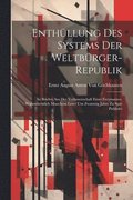 Enth�llung Des Systems Der Weltb�rger-Republik