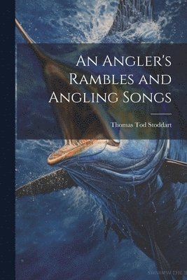 Thomas Tod Stoddart - Angler's Rambles and Angling Songs, Häftad. Tillgänglighet: Lägg i varukorg