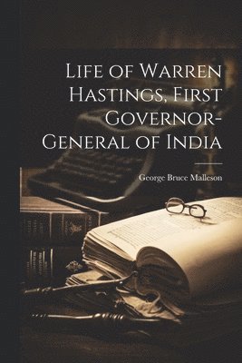 George Bruce Malleson - Life of Warren Hastings, First Governor-General of India, Häftad