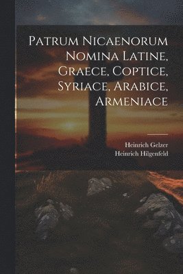 Heinrich Gelzer, Heinrich Hilgenfeld - Patrum Nicaenorum Nomina Latine, Graece, Coptice, Syriace, Arabice, Armeniace, Häftad