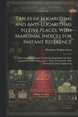 Ebenezer Erskine Scott - Tables of Logarithms and Anti-Logarithms to Five Places, With Marginal Indices for Instant Reference, Häftad