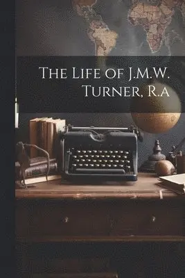 Life of J.M.W. Turner, R.a