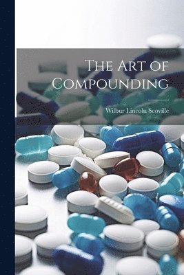 Wilbur Lincoln Scoville - Art of Compounding, Häftad. Tillgänglighet: Lägg i varukorg