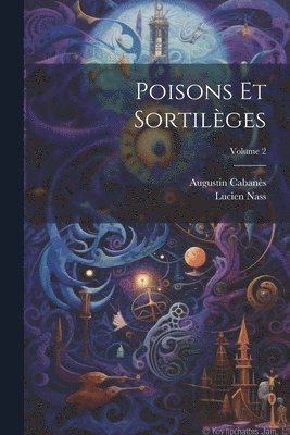 Augustin Cabanès, Lucien Nass - Poisons Et Sortilèges; Volume 2, Häftad. Tillgänglighet: Lägg i varukorg
