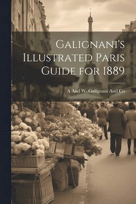 A and W Galignani and Co - Galignani's Illustrated Paris Guide for 1889, Häftad. Tillgänglighet: Lägg i varukorg