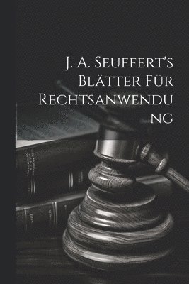 J. A. Seuffert's Blätter Für Rechtsanwendung