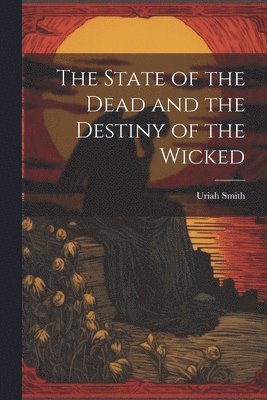 Uriah Smith - State of the Dead and the Destiny of the Wicked, Häftad. Tillgänglighet: Lägg i varukorg