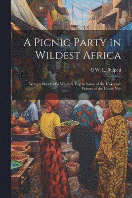 C W L Bulpett - Picnic Party in Wildest Africa, Häftad