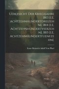 Uebersicht Der Kriegsjahre 1813 [I.E. Achtzehnhundertdreizehn], 1814 [I.E. Achtzehnhundertvierzehn], 1815 [I.E. Achtzehnhundertfuenfzehn].