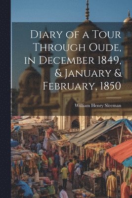 William Henry Sleeman - Diary of a Tour Through Oude, in December 1849, & January & February, 1850, Häftad. Tillgänglighet: Tillfälligt slut