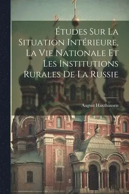 August Haxthausen - Études Sur La Situation Intérieure, La Vie Nationale Et Les Institutions Rurales De La Russie, Häftad. Tillgänglighet: Tillfälligt slut