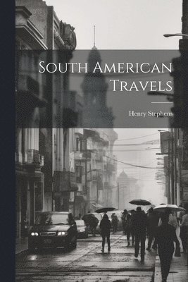 Henry Stephens - South American Travels, Häftad