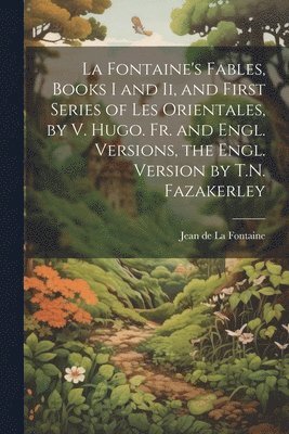 Jean De La Fontaine - Fontaine's Fables, Books I and Ii, and First Series of Les Orientales, by V. Hugo. Fr. and Engl. Versions, the Engl. Version by T.N. Fazakerley, Häftad