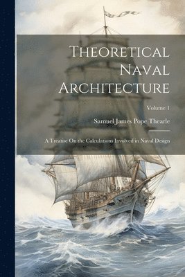 Samuel James Pope Thearle - Theoretical Naval Architecture, Häftad. Tillgänglighet: Lägg i varukorg