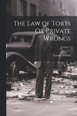 Francis Hilliard - Law of Torts Or Private Wrongs; Volume 1, Häftad. Tillgänglighet: Lägg i varukorg
