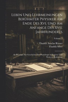Thaddä Anselm Rixner, Thaddä Siber - Leben Und Lehrmeinungen Berühmter Physiker Am Ende Des Xvi. Und Am Anfange Des Xvii. Jahrhunderts, Häftad