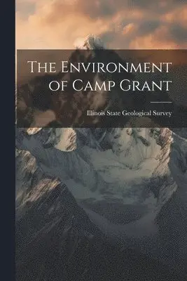 Illinois State Geological Survey - Environment of Camp Grant, Häftad. Tillgänglighet: Lägg i varukorg