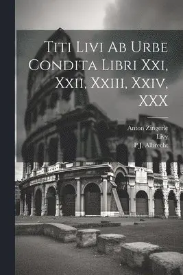 Livy, Anton Zingerle, P J Albrecht - Titi Livi Ab Urbe Condita Libri Xxi, Xxii, Xxiii, Xxiv, XXX, Häftad. Tillgänglighet: Lägg i varukorg