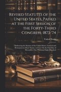 Revised Statutes of the United States, Passed at the First Session of the Forty-Third Congress, 1873-'74