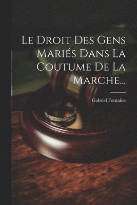Gabriel Fontaine - Droit Des Gens Mariés Dans La Coutume De La Marche..., Häftad. Tillgänglighet: Lägg i varukorg