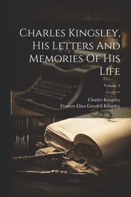 Charles Kingsley, Frances Eliza Grenfell Kingsley - Charles Kingsley, His Letters And Memories Of His Life; Volume 3, Häftad. Tillgänglighet: Lägg i varukorg