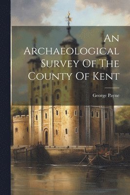 George Payne - Archaeological Survey Of The County Of Kent, Häftad