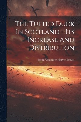 John Alexander Harvie-Brown - Tufted Duck In Scotland - Its Increase And Distribution, Häftad. Tillgänglighet: Lägg i varukorg