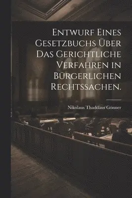 Nikolaus Thaddäus Gönner - Entwurf eines Gesetzbuchs über das gerichtliche Verfahren in bürgerlichen Rechtssachen., Häftad. Tillgänglighet: Lägg i varukorg